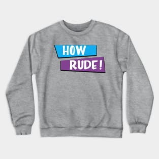 How Rude Crewneck Sweatshirt